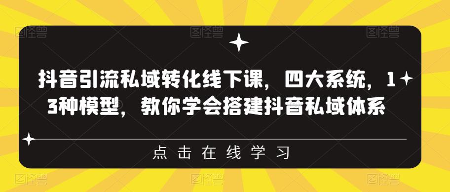抖音引流私域转化线下课，四大系统，13种模型，教你学会搭建抖音私域体系-辉硕副业