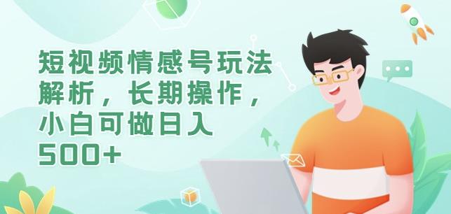 短视频情感号玩法解析，长期操作，小白可做日入500+【揭秘】-辉硕副业