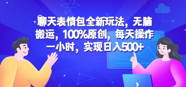 聊天表情包全新玩法，无脑搬运，100%原创，每天操作一小时，实现日入500+【揭秘】-辉硕副业