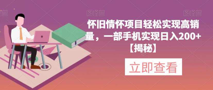怀旧情怀项目轻松实现高销量，一部手机实现日入200+【揭秘】-辉硕副业