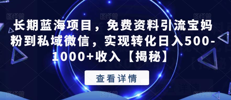 长期蓝海项目，免费资料引流宝妈粉到私域微信，实现转化日入500-1000+收入【揭秘】-辉硕副业