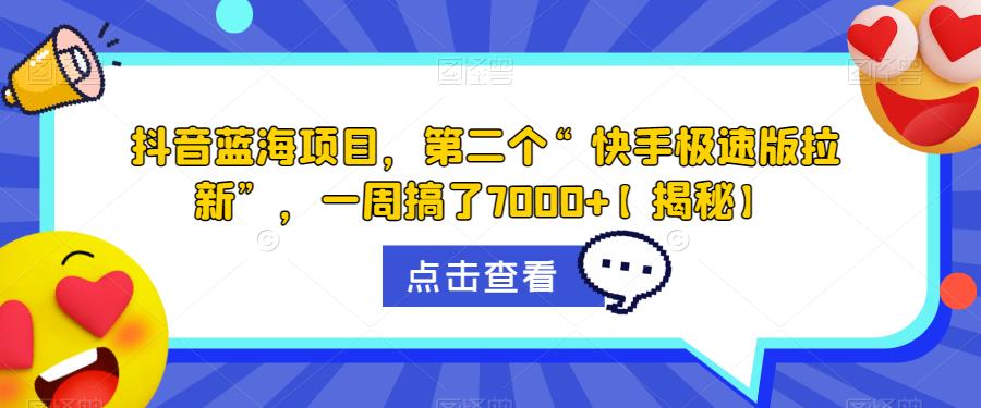 抖音蓝海项目，第二个“快手极速版拉新”，一周搞了7000+【揭秘】-辉硕副业