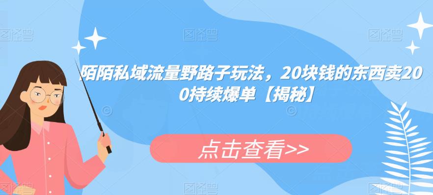 陌陌私域流量野路子玩法，20块钱的东西卖200持续爆单【揭秘】-辉硕副业