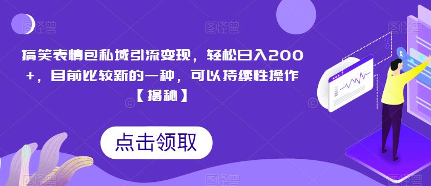 搞笑表情包私域引流变现，轻松日入200+，目前比较新的一种，可以持续性操作【揭秘】-辉硕副业