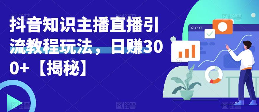 宝哥抖音知识主播直播引流教程玩法，日赚300+【揭秘】-辉硕副业