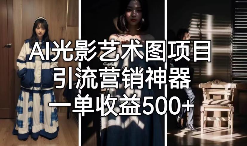 AI光影艺术图项目，引流营销神器，一单收益500+-辉硕副业