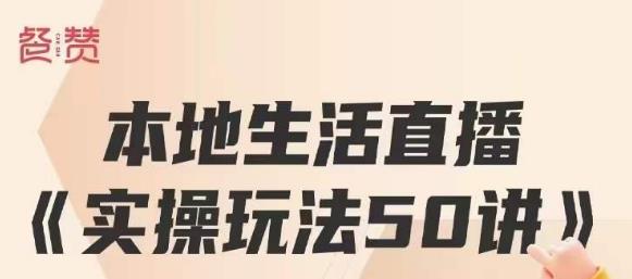 餐赞·本地生活直播实操玩法50讲，打造高转化直播模式，实现百万营收-辉硕副业