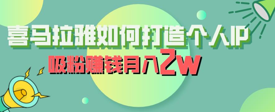 喜马拉雅如何打造个人IP，吸粉赚钱月入2W【揭秘】-辉硕副业