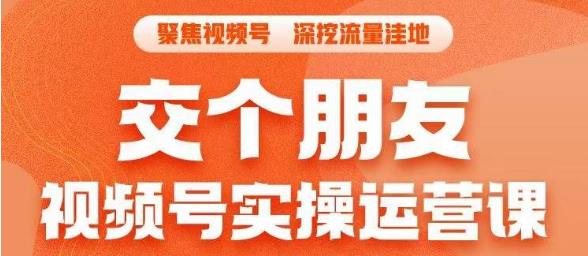 交个朋友·视频号实操运营课，​3招让你冷启动成功流量爆发，单场直播迅速打爆直播间-辉硕副业