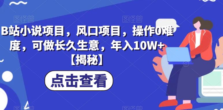 B站小说项目，风口项目，操作0难度，可做长久生意，年入10W+【揭秘】-辉硕副业