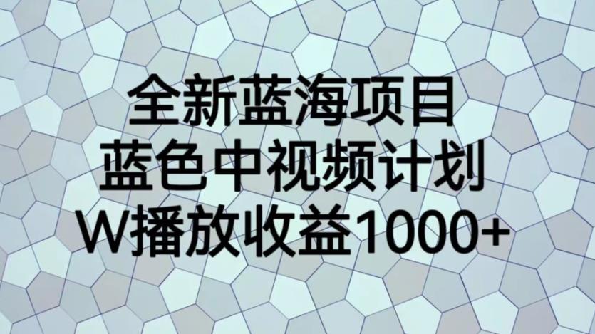 全新蓝海项目，蓝色中视频计划，1W播放量1000+【揭秘】-辉硕副业