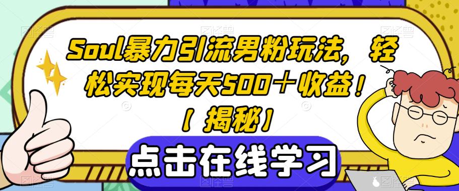 Soul暴力引流男粉玩法，轻松实现每天500＋收益！【揭秘】-辉硕副业