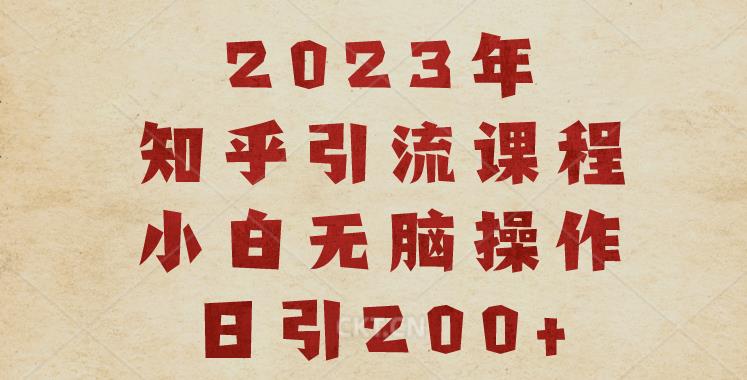 2023知乎引流课程，小白无脑操作日引200+【揭秘】-辉硕副业