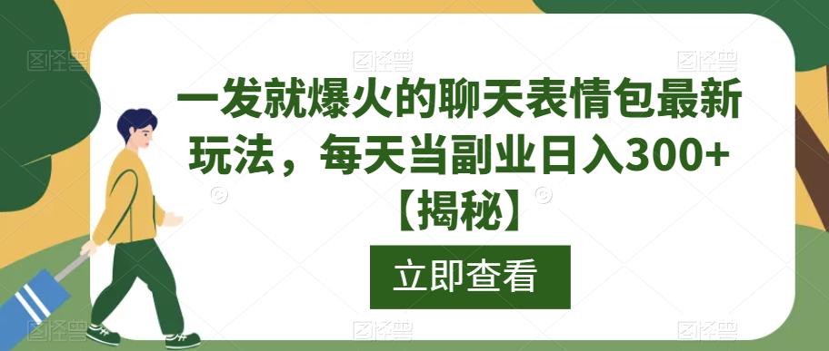 一发就爆火的聊天表情包最新玩法，每天当副业日入300+【揭秘】-辉硕副业
