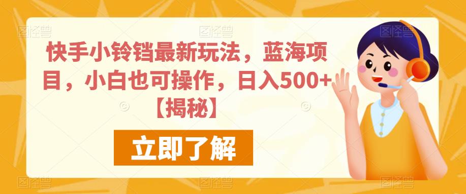 快手小铃铛最新玩法，蓝海项目，小白也可操作，日入500+【揭秘】-辉硕副业