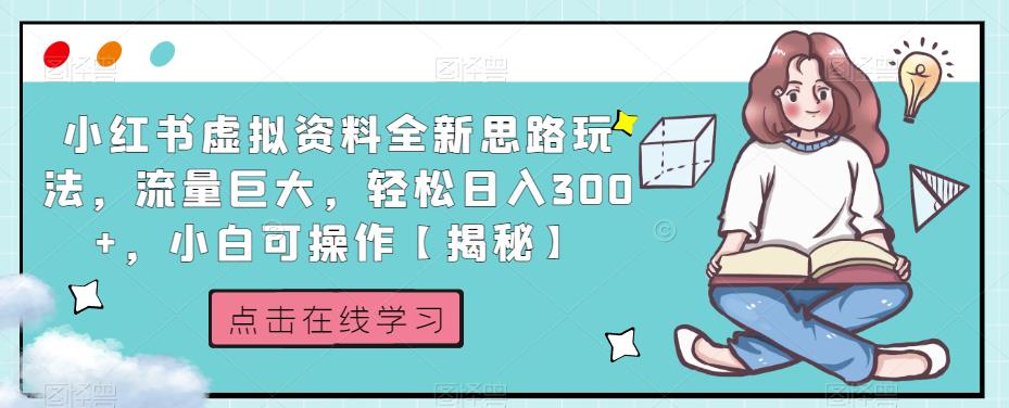 小红书虚拟资料全新思路玩法，流量巨大，轻松日入300+，小白可操作【揭秘】-辉硕副业