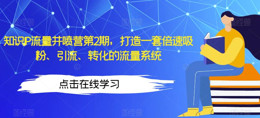 知识IP流量井喷营第2期，打造一套倍速吸粉、引流、转化的流量系统-辉硕副业