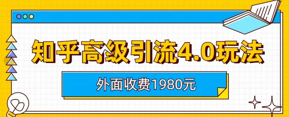 外面收费1980知乎高级引流4.0玩法，纯实操课程【揭秘】-辉硕副业
