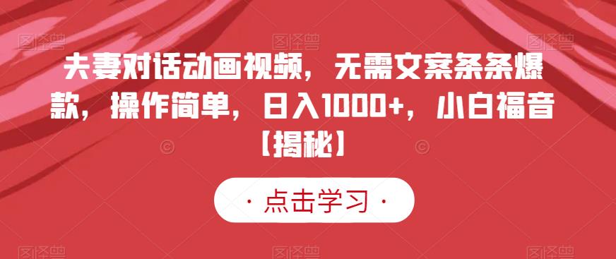 夫妻对话动画视频，无需文案条条爆款，操作简单，日入1000+，小白福音【揭秘】-辉硕副业