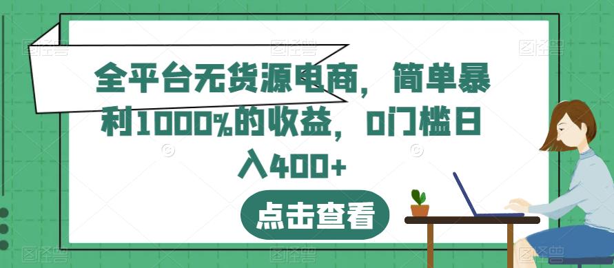 全平台无货源电商，简单暴利1000%的收益，0门槛日入400+【揭秘】-辉硕副业