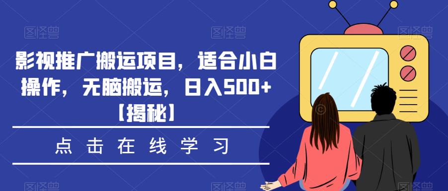影视推广搬运项目，适合小白操作，无脑搬运，日入500+【揭秘】-辉硕副业