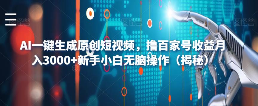 AI一键生成原创短视频，撸百家号收益月入3000+新手小白无脑操作（揭秘）-辉硕副业