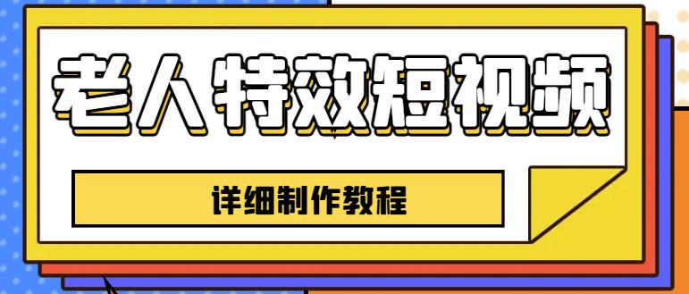 老人特效短视频创作教程，一个月涨粉5w粉丝秘诀新手0基础学习【全套教程】-辉硕副业