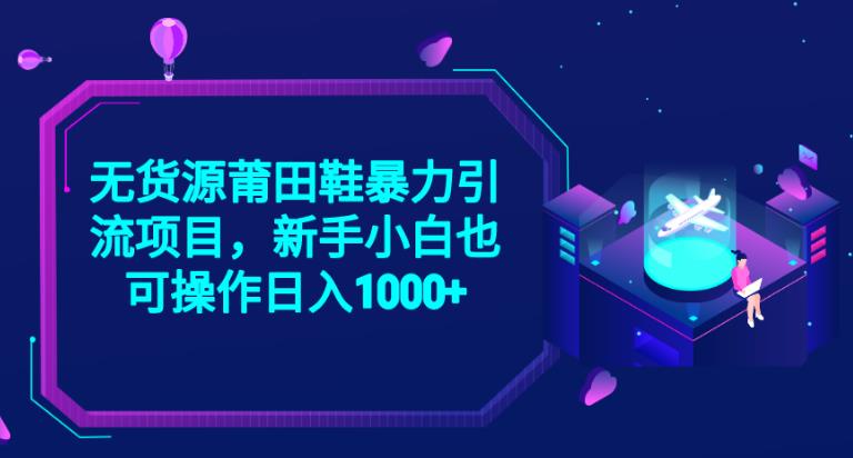2023无货源莆田鞋暴力引流项目，新手小白也可实操日入1000+【揭秘】-辉硕副业