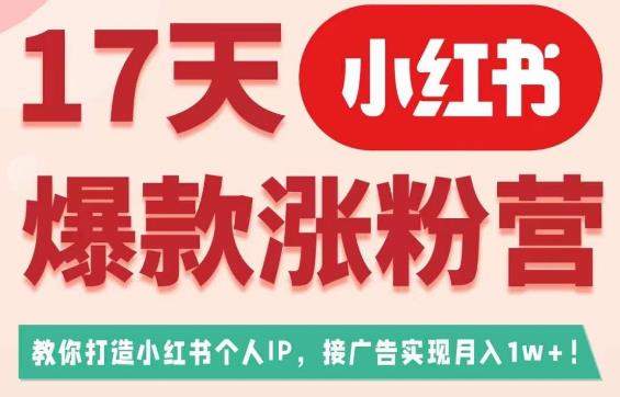 17天小红书爆款涨粉营（广告变现方向），教你打造小红书博主IP、接广告变现的-辉硕副业