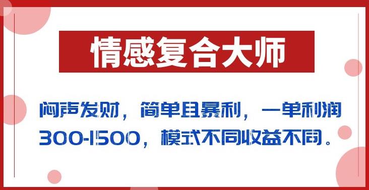 闷声发财的情感复合大师项目，简单且暴利，一单利润300-1500，模式不同收益不同【揭秘】-辉硕副业