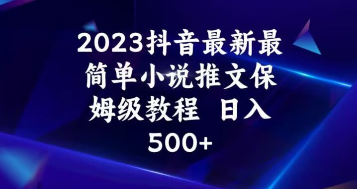 2023抖音最新最简单小说推文保姆级教程，日入500+【揭秘】-辉硕副业
