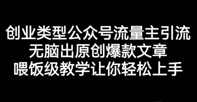 创业类型公众号流量主引流项目，无脑出原创爆款文章，喂饭级教学让你轻松上手【揭秘】-辉硕副业