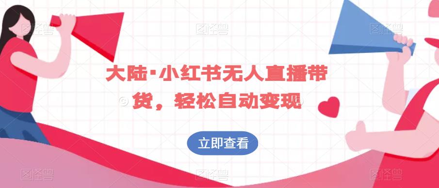 大陆·小红书无人直播带货，轻松自动变现-辉硕副业