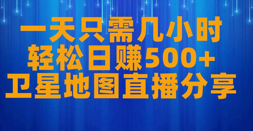 一天只需几小时，轻松日赚500+，卫星地图直播项目分享【揭秘】-辉硕副业