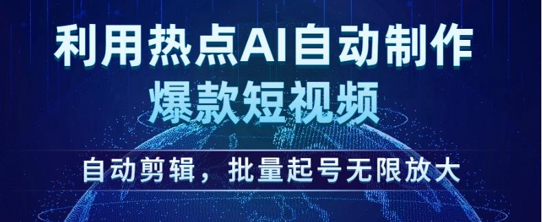 利用热点AI自动制作爆款短视频，自动剪辑，批量起号无限放大【揭秘】-辉硕副业