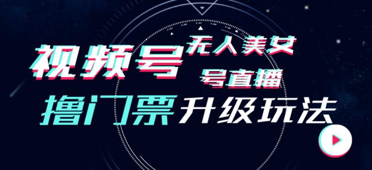 视频号美女无人直播间撸门票搭建升级玩法，日入1000+，后端转化不封号【揭秘】-辉硕副业