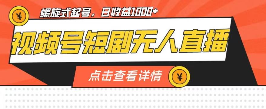 视频号短剧无人直播，螺旋起号，单号日收益1000+【揭秘】-辉硕副业