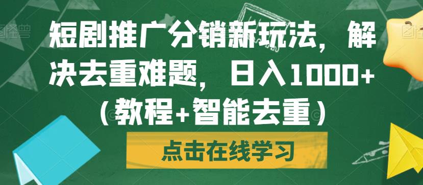 短剧推广分销新玩法，解决去重难题，日入1000+（教程+智能去重）【揭秘】-辉硕副业