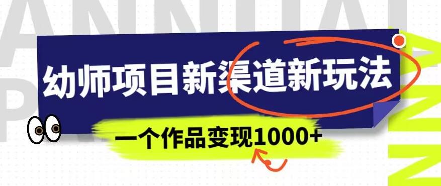 幼师项目新渠道新玩法，一个作品变现1000+，一部手机实现月入过万-辉硕副业