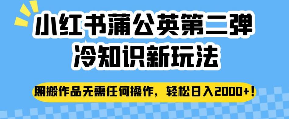 小红书蒲公英第二弹冷知识新玩法，照搬作品无需任何操作，轻松日入2000+【揭秘】-辉硕副业