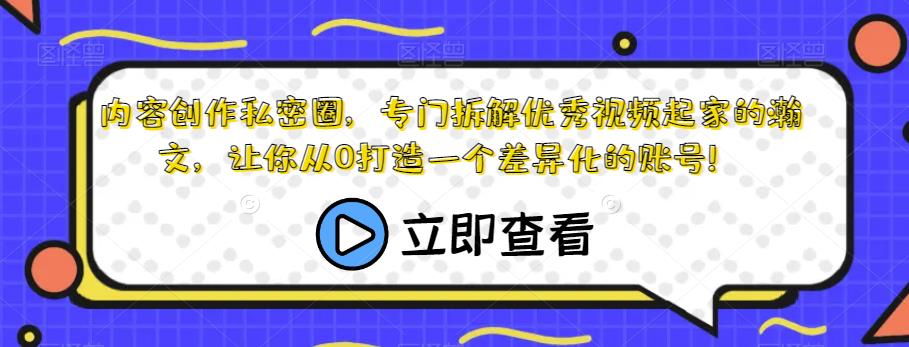 内容创作私密圈，专门拆解优秀视频起家的瀚文，让你从0打造一个差异化的账号！-辉硕副业