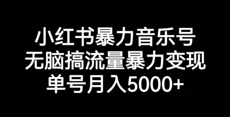 小红书暴力音乐号，无脑搞流量暴力变现，单号月入5000+-辉硕副业