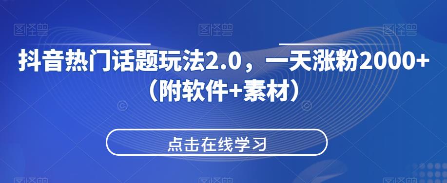 抖音热门话题玩法2.0，一天涨粉2000+（附软件+素材）-辉硕副业