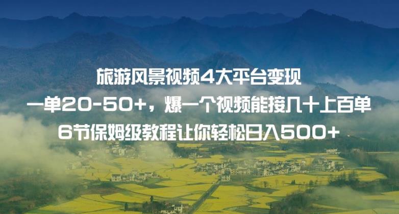 旅游风景视频4大平台变现单20-50+，爆一个视频能接几十上百单6节保姆级教程让你轻松日入500+-辉硕副业