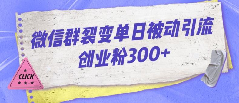 微信群裂变单日被动引流创业粉300【揭秘】-辉硕副业