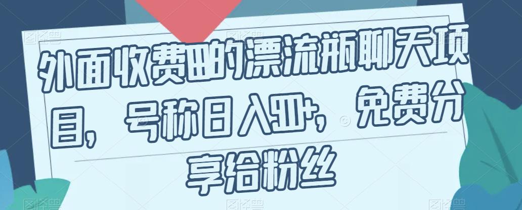 外面收费199的漂流瓶聊天项目，号称日入500+【揭秘】-辉硕副业