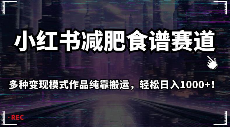 小红书减肥食谱赛道，多种变现模式作品纯靠搬运，轻松日入1000+！【揭秘】-辉硕副业