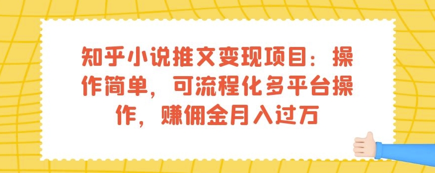 知乎小说推文变现项目：操作简单，可流程化多平台操作，赚佣金月入过万-辉硕副业