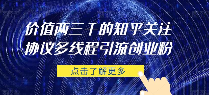 价值两三千的知乎关注协议 多线程引流创业粉-辉硕副业