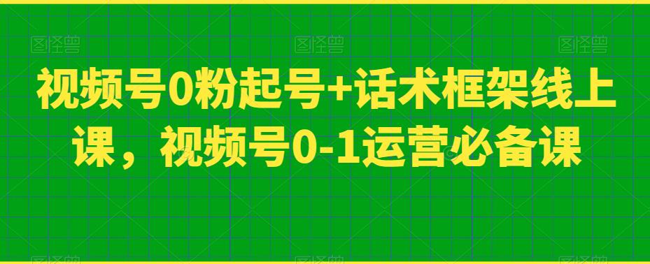 视频号0粉起号+话术框架线上课，视频号0-1运营必备课-辉硕副业